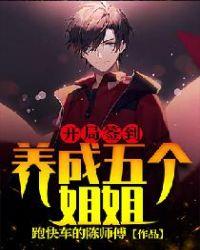 开局签到养成五个姐姐 跑快车的陈师傅