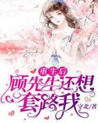 重生后顾先生还想套路我 守北