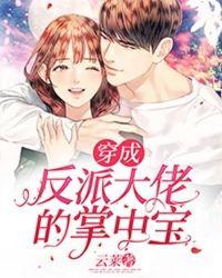 穿成反派大佬的掌中宝云莱