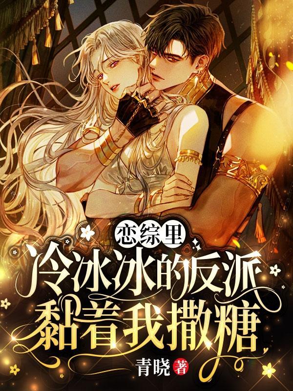冷冰冰的反派黏着我撒糖免费全文阅读