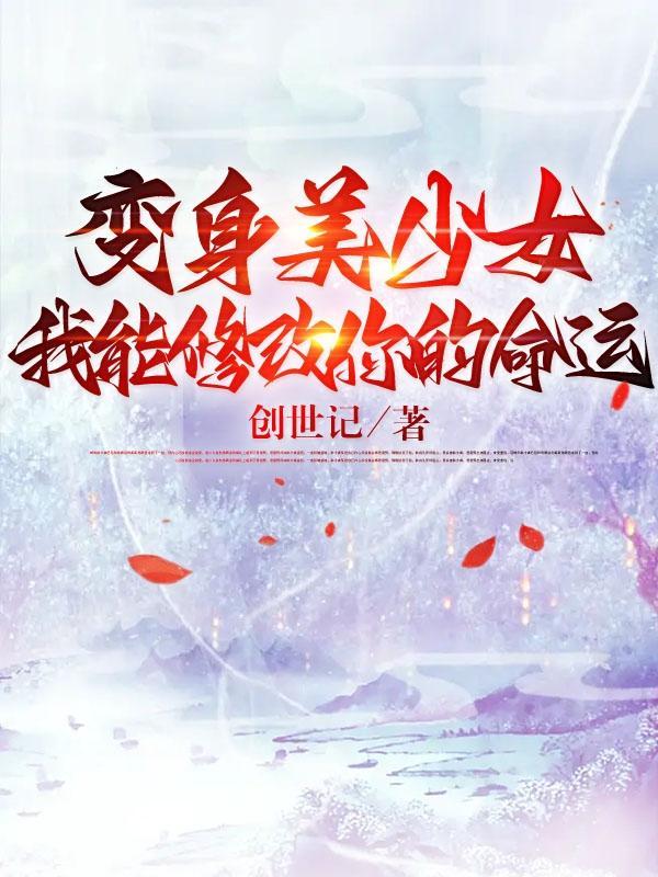 变身美少女我能修改你的命运!作者创世记