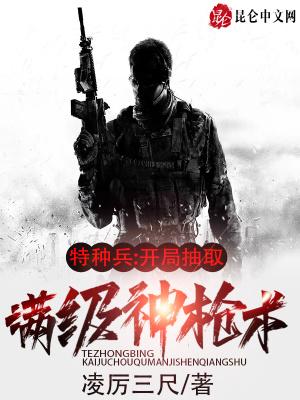 特种兵开局抽取满级神枪术全文免费阅读