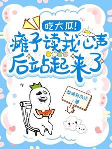 吃大瓜!瘫子读我心声后站起来了txt