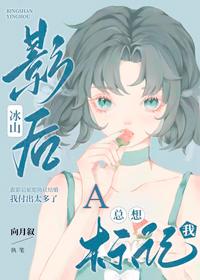 冰山影后A总想标记我txt