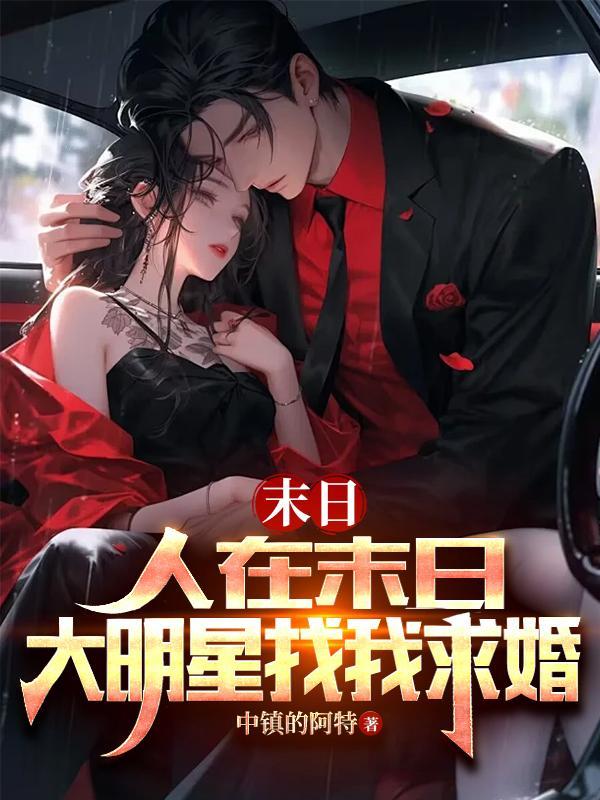 主角在末日大明星杨蜜找我求婚