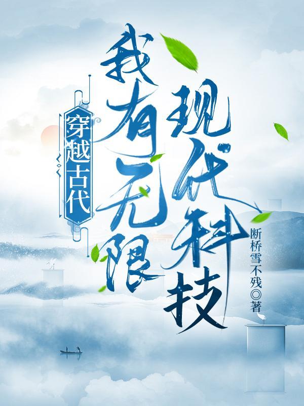 穿越古代我有无限现代科技视频
