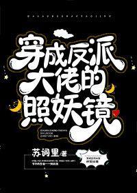 穿成反派大佬的照妖镜男主是什么妖怪