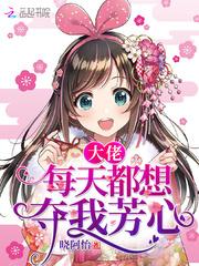 大佬每天都想夺我芳心 晓阿怡